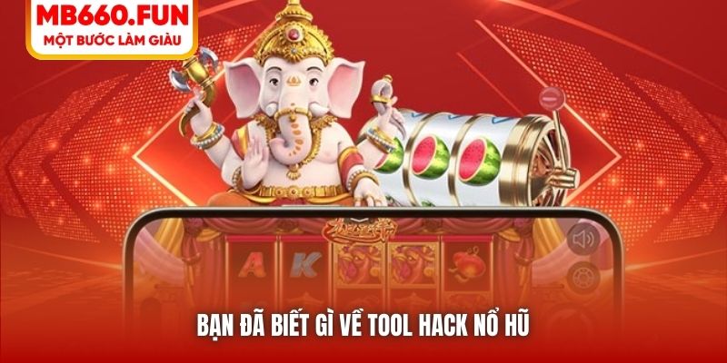 Bạn đã biết gì về tool hack Nổ Hũ 