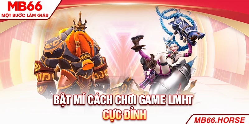 Bật mí cách chơi game LMHT cực đỉnh