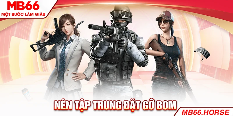Nên tập trung đặt gỡ bom